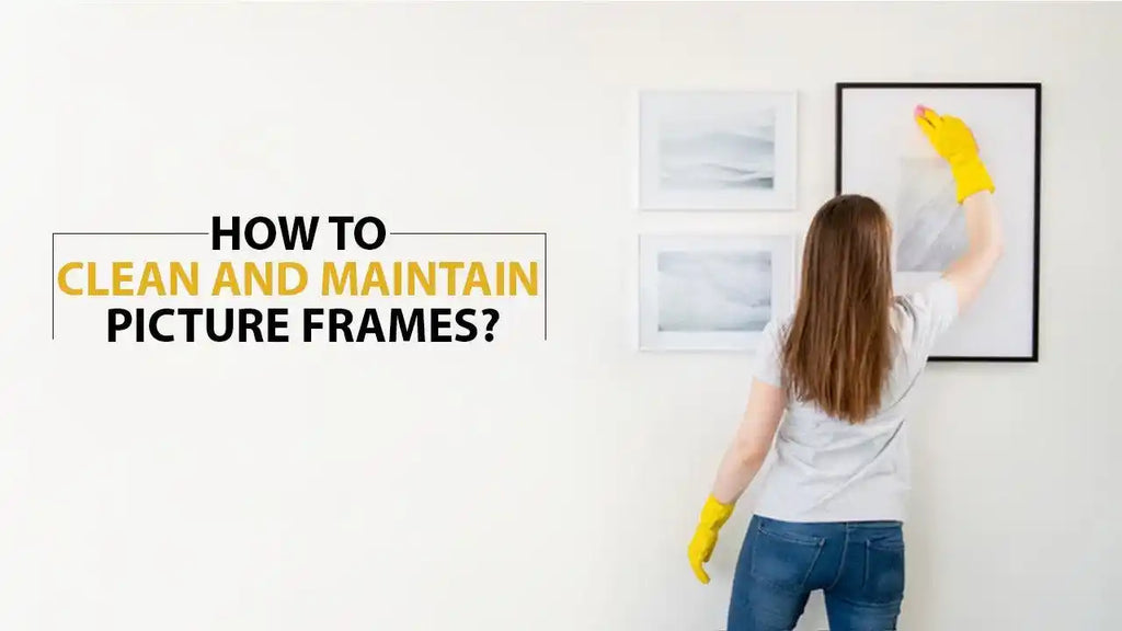 How to clean and maintain picture frames?