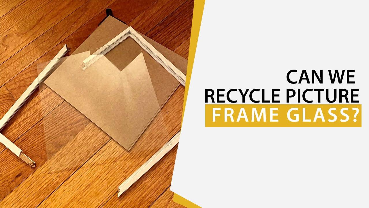 Trash Picture Frame Can I Recycle Picture Frame Glass? Unveiling the Green Truth โ FRAMOREY